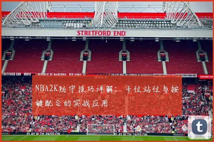 NBA2K防守技巧详解：卡位站位与按键配合的实战应用