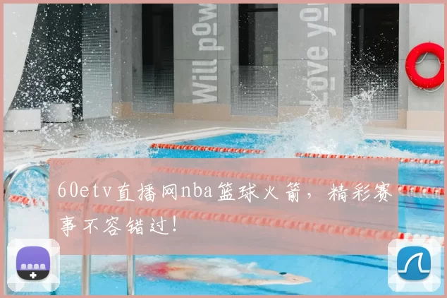 60etv直播网nba篮球火箭，精彩赛事不容错过！