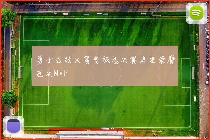 勇士击败火箭晋级总决赛库里荣膺西决MVP