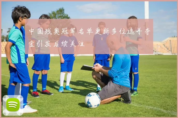 中国残奥冠军名单更新多位选手夺金引发后续关注