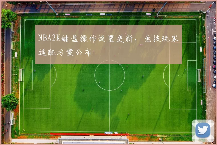 NBA2K键盘操作设置更新，竞技玩家适配方案公布