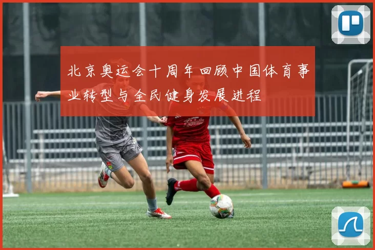 北京奥运会十周年回顾中国体育事业转型与全民健身发展进程