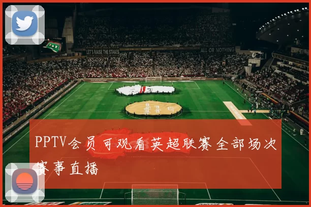 PPTV会员可观看英超联赛全部场次赛事直播