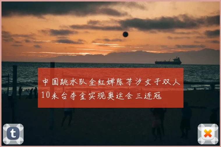 中国跳水队全红婵陈芋汐女子双人10米台夺金实现奥运会三连冠