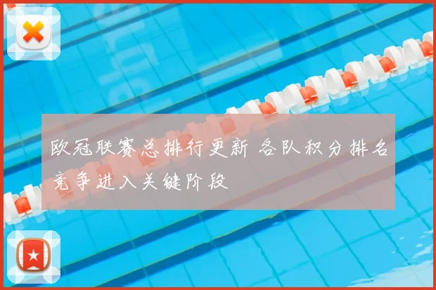欧冠联赛总排行更新 各队积分排名竞争进入关键阶段