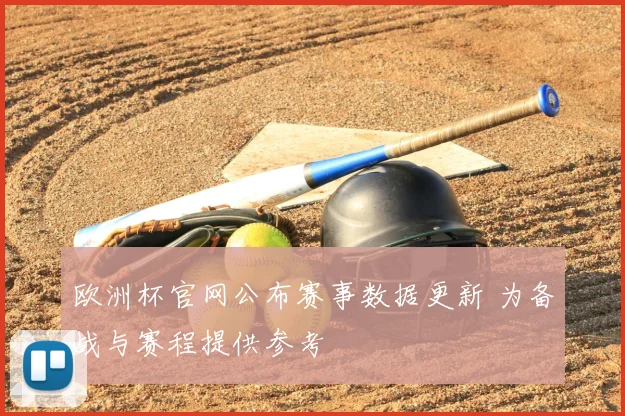 欧洲杯官网公布赛事数据更新 为备战与赛程提供参考