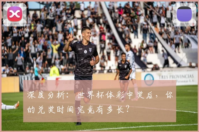 深度分析:世界杯体彩中奖后,你的兑奖时间究竟有多长?