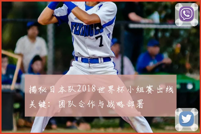 揭秘日本队2018世界杯小组赛出线关键:团队合作与战略部署