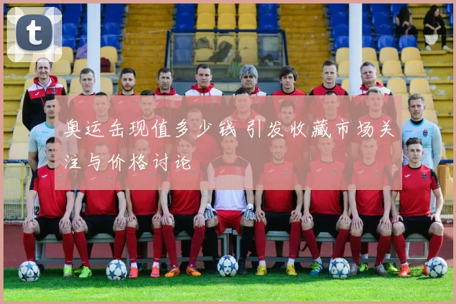 奥运缶现值多少钱 引发收藏市场关注与价格讨论